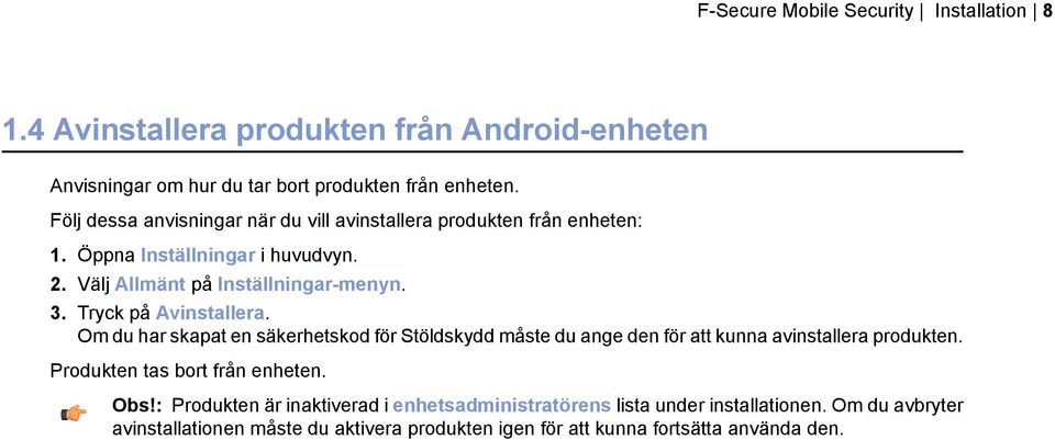 Tryck på Avinstallera. Om du har skapat en säkerhetskod för Stöldskydd måste du ange den för att kunna avinstallera produkten. Produkten tas bort från enheten.