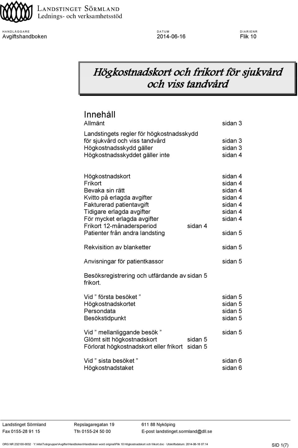 sin rätt sidan 4 Kvitto på erlagda avgifter sidan 4 Fakturerad patientavgift sidan 4 Tidigare erlagda avgifter sidan 4 För mycket erlagda avgifter sidan 4 Frikort 12-månadersperiod sidan 4 Patienter