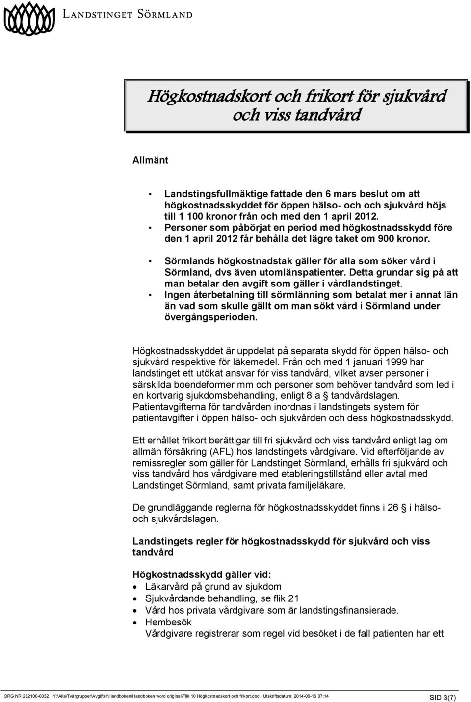 Sörmlands högkostnadstak gäller för alla som söker vård i Sörmland, dvs även utomlänspatienter. Detta grundar sig på att man betalar den avgift som gäller i vårdlandstinget.