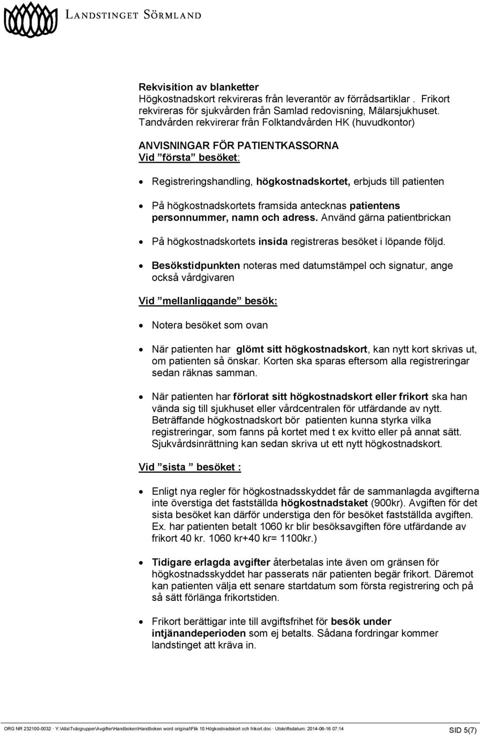 framsida antecknas patientens personnummer, namn och adress. Använd gärna patientbrickan På högkostnadskortets insida registreras besöket i löpande följd.