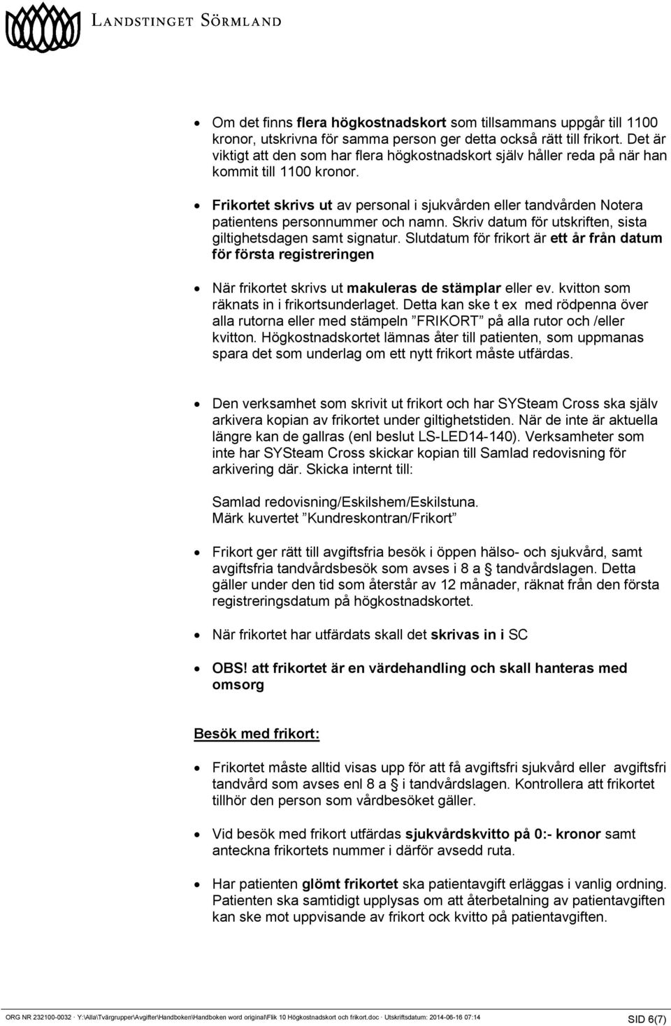 Frikortet skrivs ut av personal i sjukvården eller tandvården Notera patientens personnummer och namn. Skriv datum för utskriften, sista giltighetsdagen samt signatur.