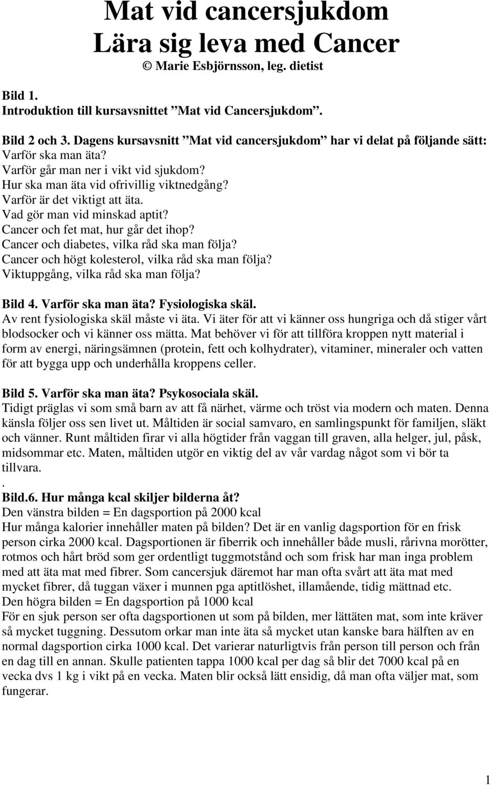 Varför är det viktigt att äta. Vad gör man vid minskad aptit? Cancer och fet mat, hur går det ihop? Cancer och diabetes, vilka råd ska man följa? Cancer och högt kolesterol, vilka råd ska man följa?