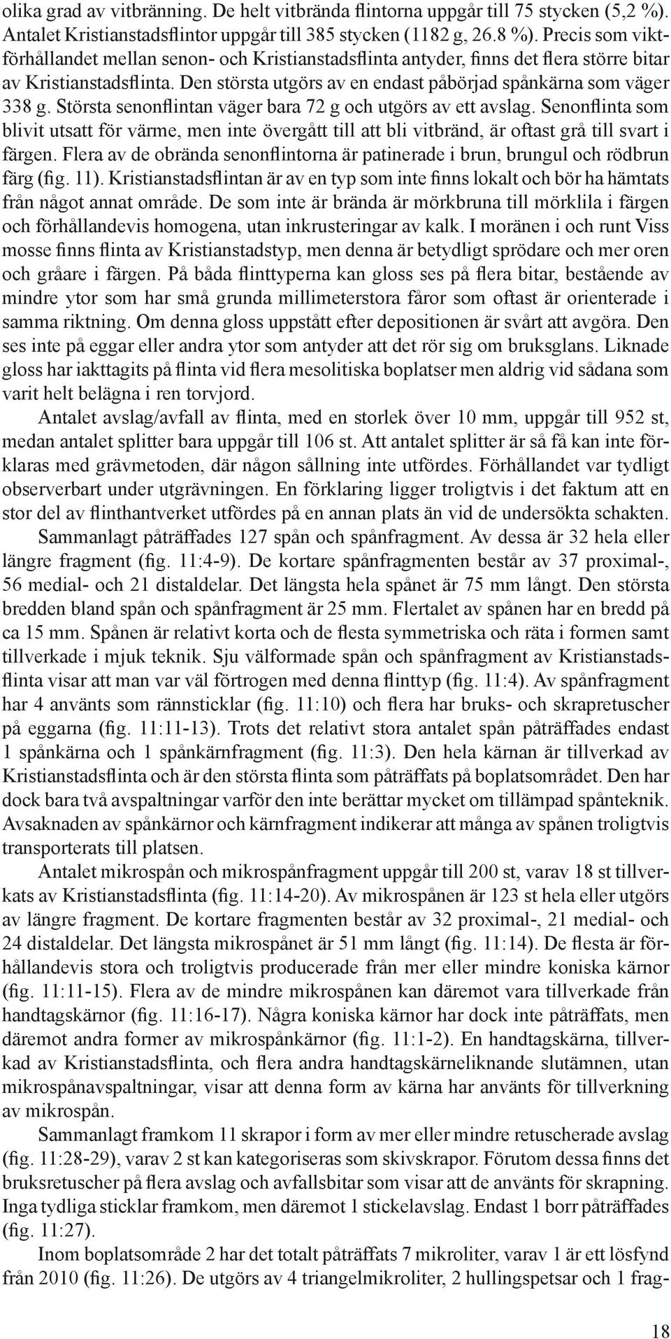 Största senonflintan väger bara 72 g och utgörs av ett avslag. Senonflinta som blivit utsatt för värme, men inte övergått till att bli vitbränd, är oftast grå till svart i färgen.