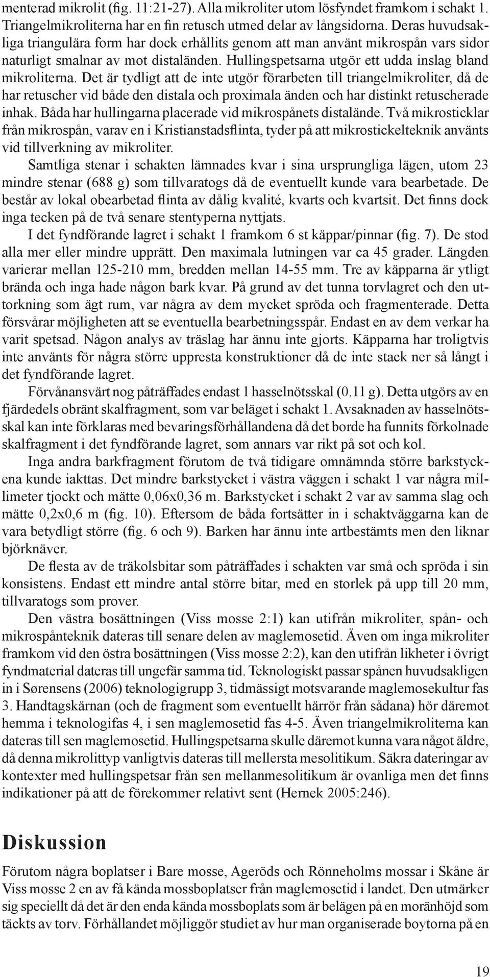 Det är tydligt att de inte utgör förarbeten till triangelmikroliter, då de har retuscher vid både den distala och proximala änden och har distinkt retuscherade inhak.