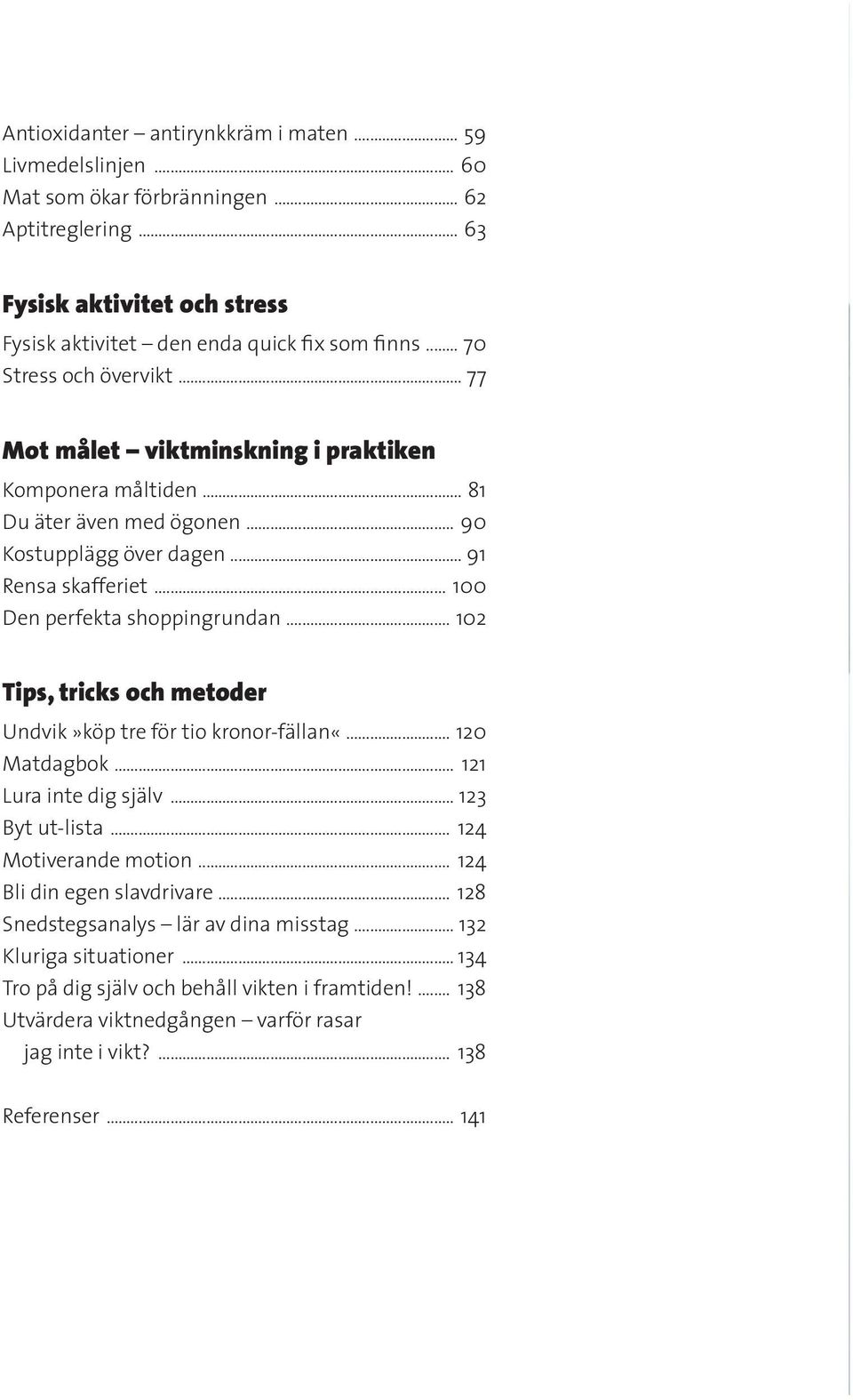 .. 100 Den perfekta shoppingrundan... 102 Tips, tricks och metoder Undvik»köp tre för tio kronor-fällan«... 120 Matdagbok... 121 Lura inte dig själv... 123 Byt ut-lista... 124 Motiverande motion.