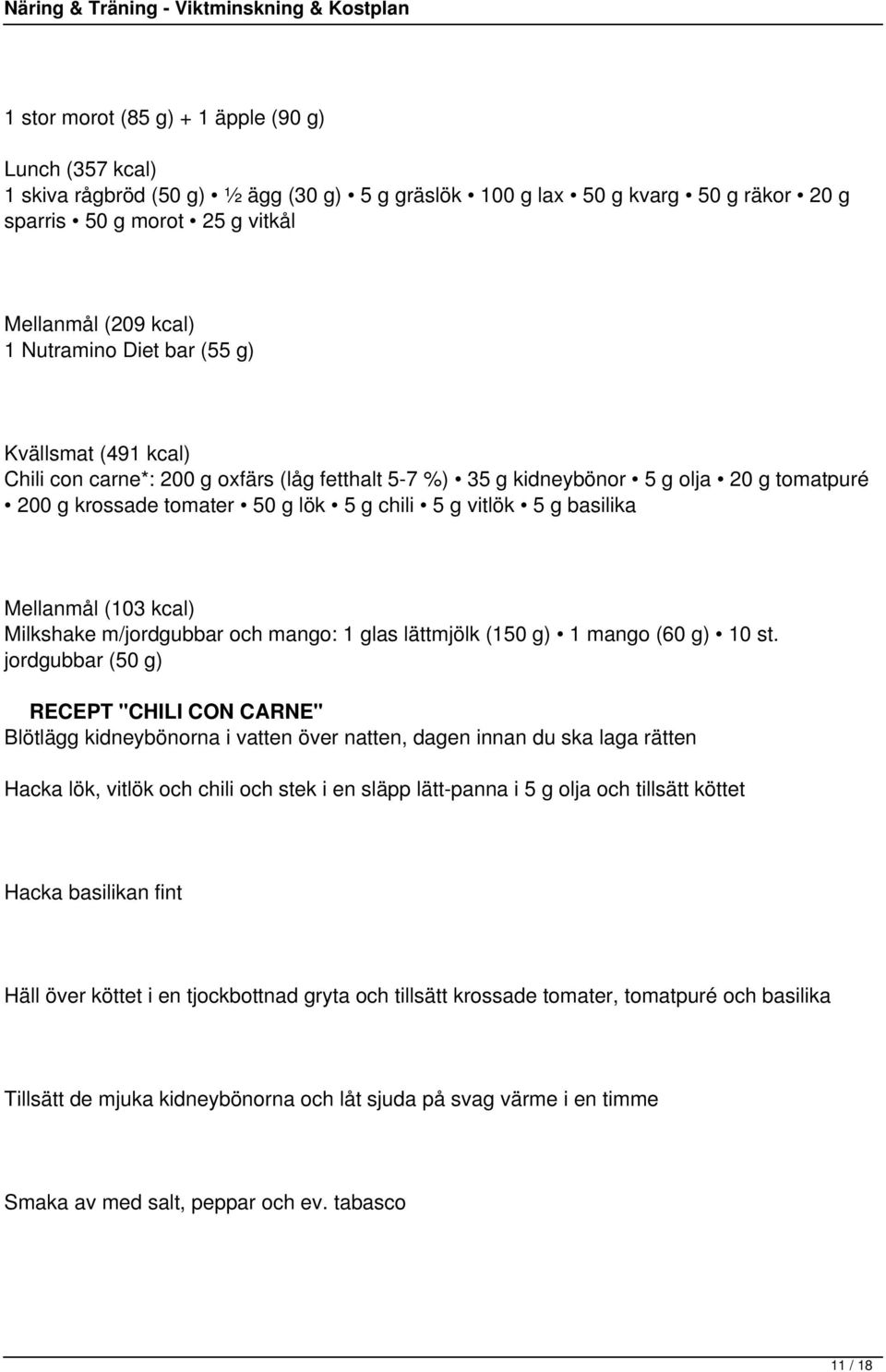 basilika Mellanmål (103 kcal) Milkshake m/jordgubbar och mango: 1 glas lättmjölk (150 g) 1 mango (60 g) 10 st.