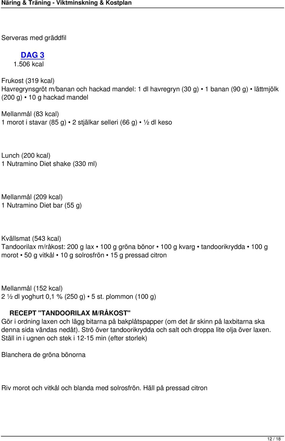 selleri (66 g) ½ dl keso Lunch (200 kcal) 1 Nutramino Diet shake (330 ml) Mellanmål (209 kcal) 1 Nutramino Diet bar (55 g) Kvällsmat (543 kcal) Tandoorilax m/råkost: 200 g lax 100 g gröna bönor 100 g