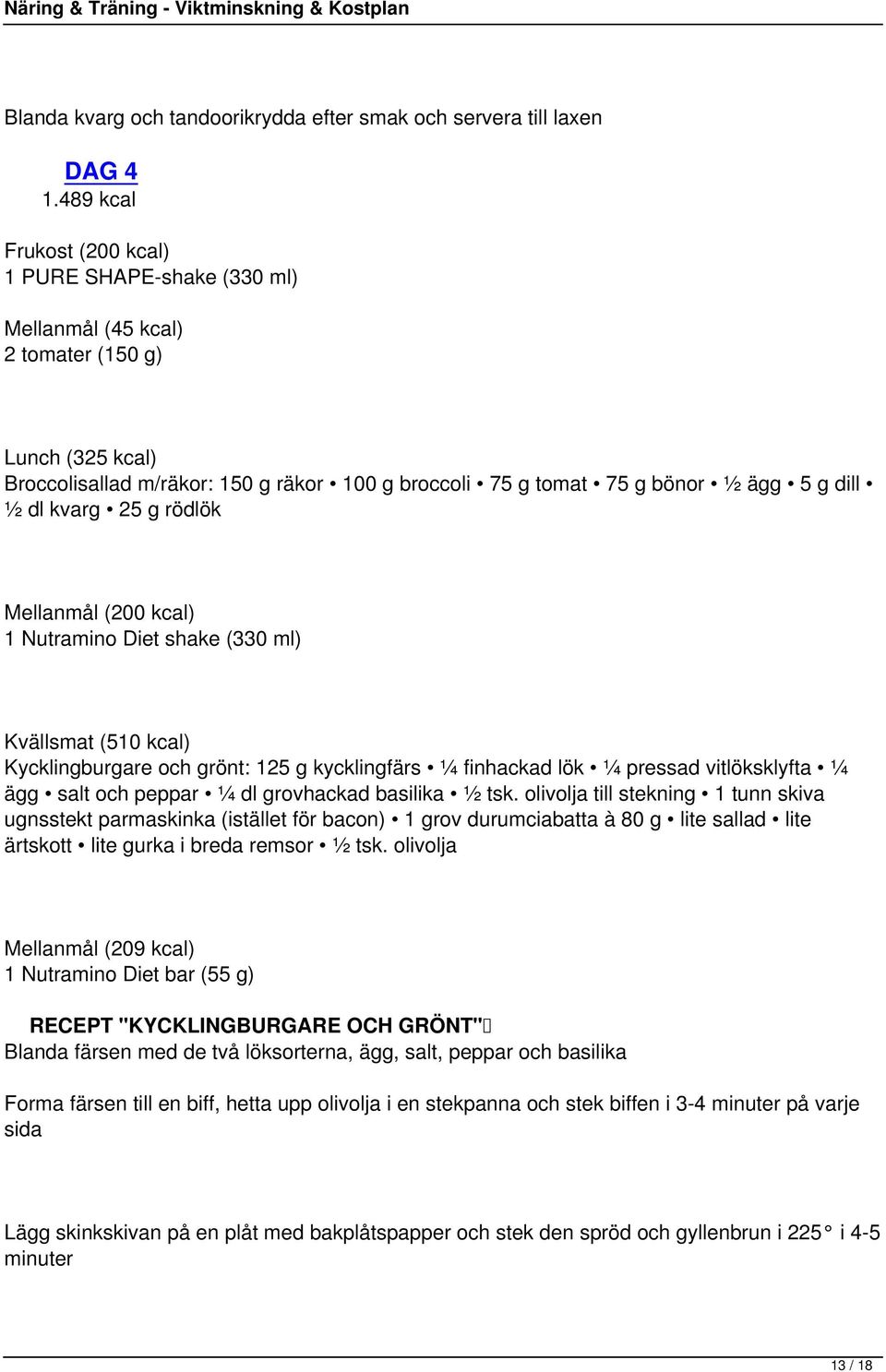 ½ dl kvarg 25 g rödlök Mellanmål (200 kcal) 1 Nutramino Diet shake (330 ml) Kvällsmat (510 kcal) Kycklingburgare och grönt: 125 g kycklingfärs ¼ finhackad lök ¼ pressad vitlöksklyfta ¼ ägg salt och