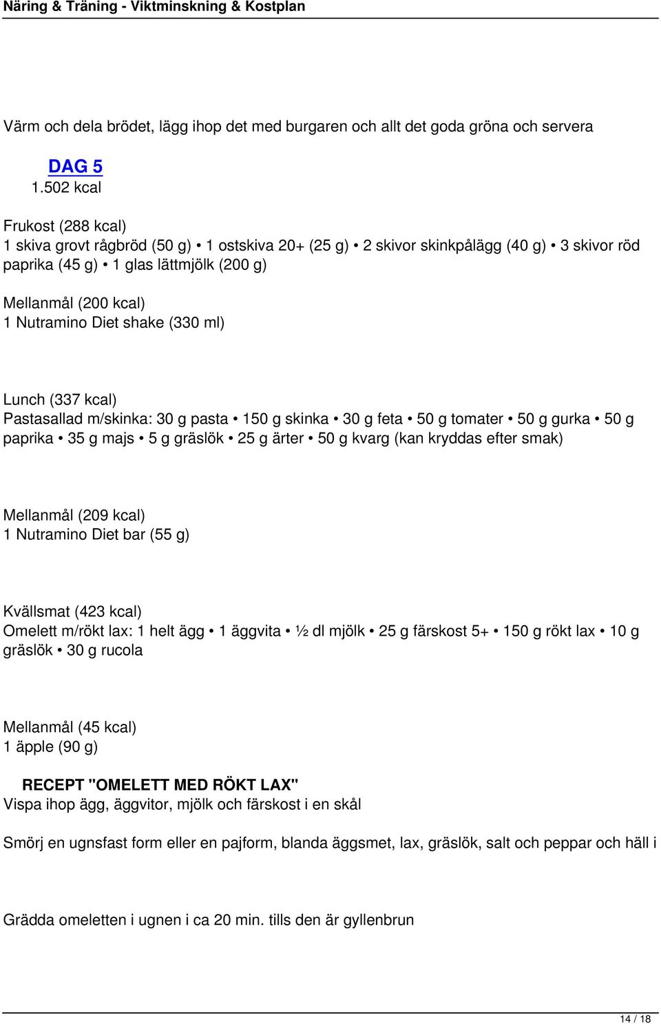 shake (330 ml) Lunch (337 kcal) Pastasallad m/skinka: 30 g pasta 150 g skinka 30 g feta 50 g tomater 50 g gurka 50 g paprika 35 g majs 5 g gräslök 25 g ärter 50 g kvarg (kan kryddas efter smak)