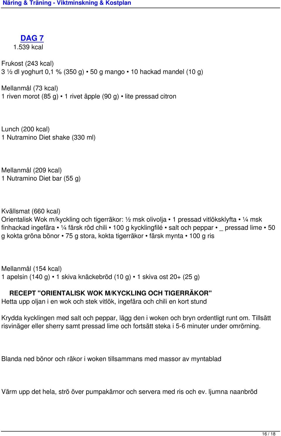 Nutramino Diet shake (330 ml) Mellanmål (209 kcal) 1 Nutramino Diet bar (55 g) Kvällsmat (660 kcal) Orientalisk Wok m/kyckling och tigerräkor: ½ msk olivolja 1 pressad vitlöksklyfta ¼ msk finhackad