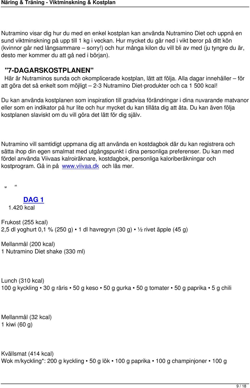 "7-DAGARSKOSTPLANEN" Här är Nutraminos sunda och okomplicerade kostplan, lätt att följa. Alla dagar innehåller för att göra det så enkelt som möjligt 2-3 Nutramino Diet-produkter och ca 1 500 kcal!