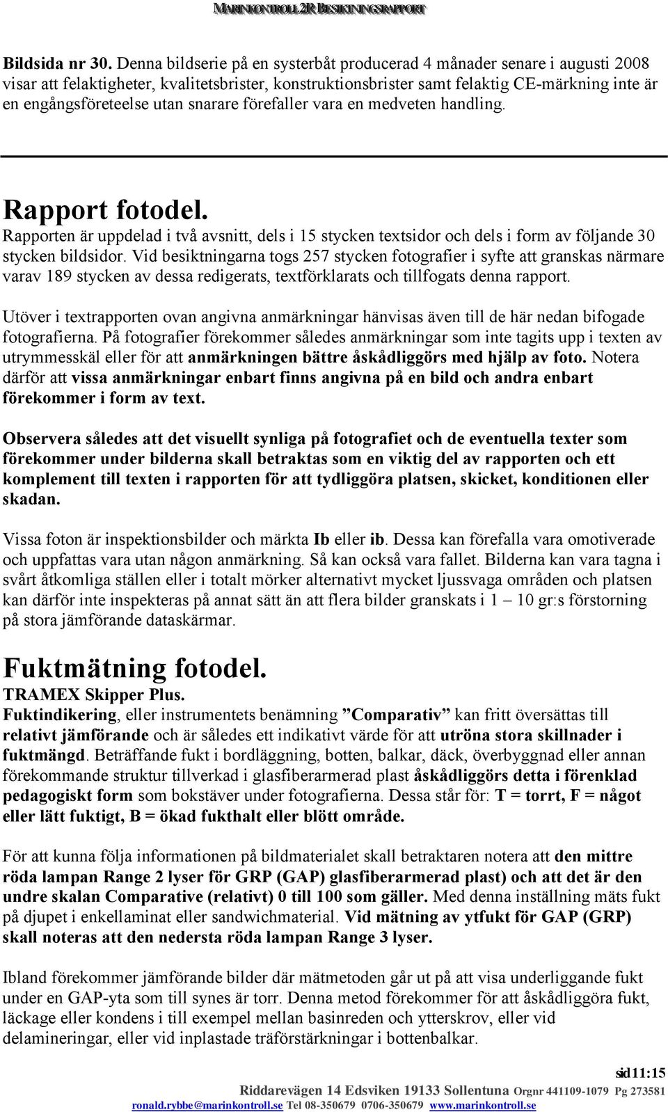 snarare förefaller vara en medveten handling. Rapport fotodel. Rapporten är uppdelad i två avsnitt, dels i 15 stycken textsidor och dels i form av följande 30 stycken bildsidor.