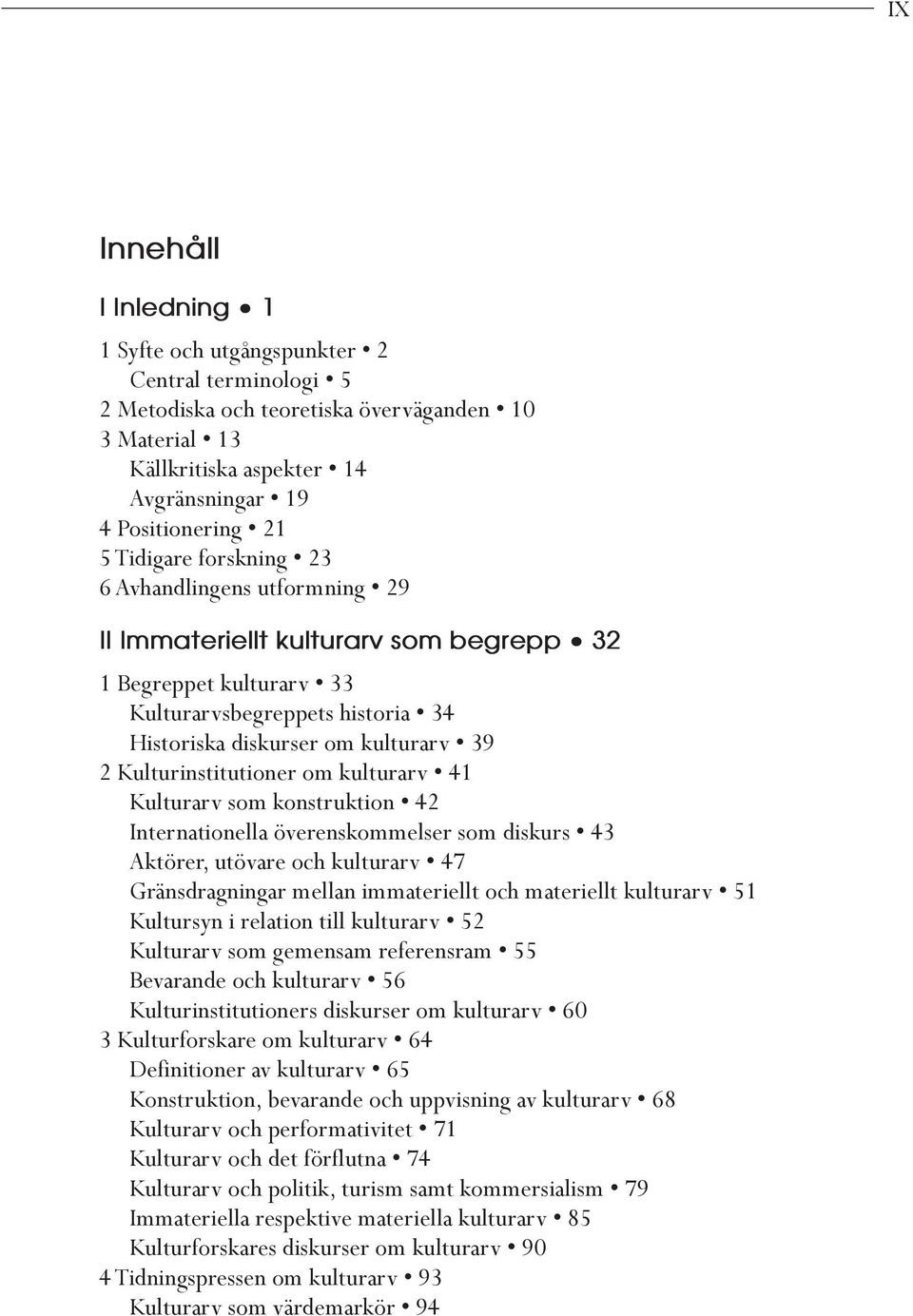 Kulturinstitutioner om kulturarv 41 Kulturarv som konstruktion 42 Internationella överenskommelser som diskurs 43 Aktörer, utövare och kulturarv 47 Gränsdragningar mellan immateriellt och materiellt