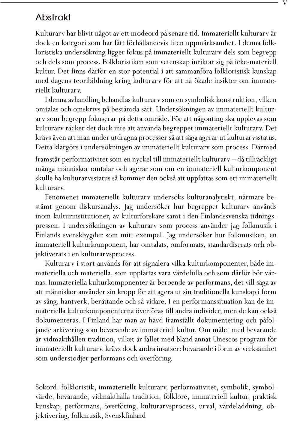 Det finns därför en stor potential i att sammanföra folkloristisk kunskap med dagens teoribildning kring kulturarv för att nå ökade insikter om immateriellt kulturarv.