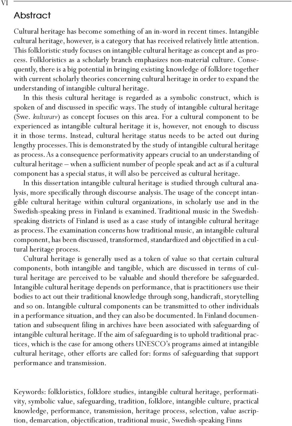 Consequently, there is a big potential in bringing existing knowledge of folklore together with current scholarly theories concerning cultural heritage in order to expand the understanding of