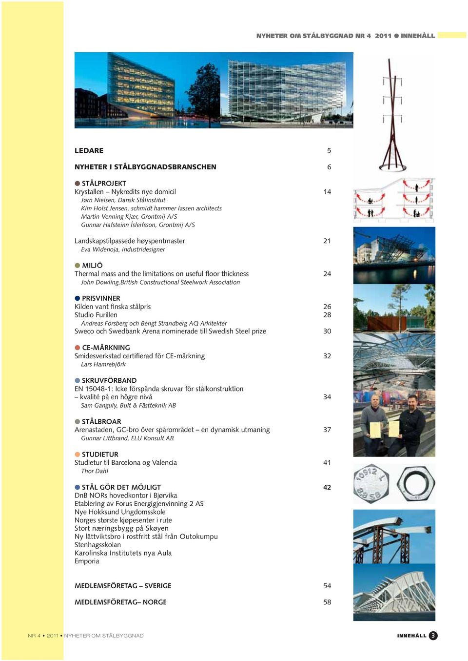 limitations on useful floor thickness 24 John Dowling,British Constructional Steelwork Association PRISVINNER Kilden vant finska stålpris 26 Studio Furillen 28 Andreas Forsberg och Bengt Strandberg