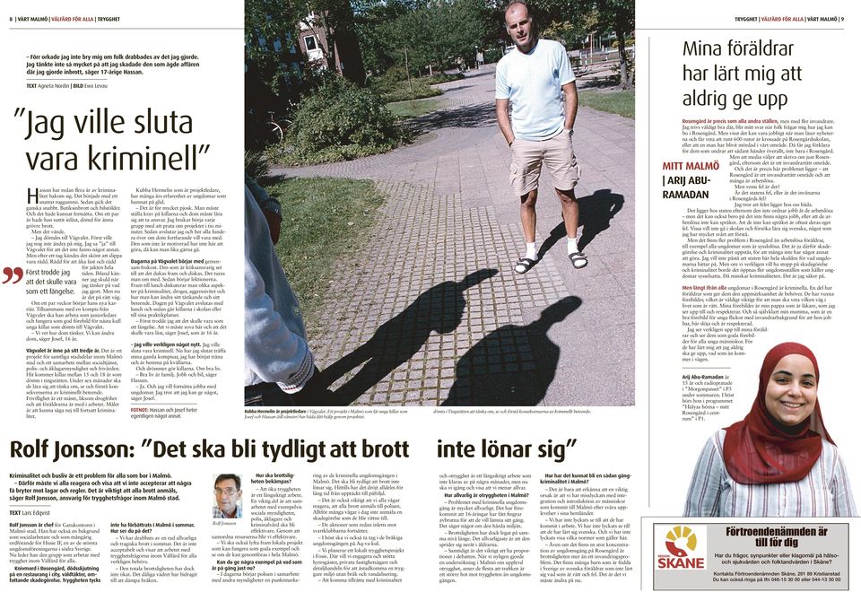 TEXT Agneta Nordin BILD Ewa Levau Mina föräldrar har lärt mig att aldrig ge upp Jag ville sluta vara kriminell Hassan har redan flera år av kriminalitet bakom sig.