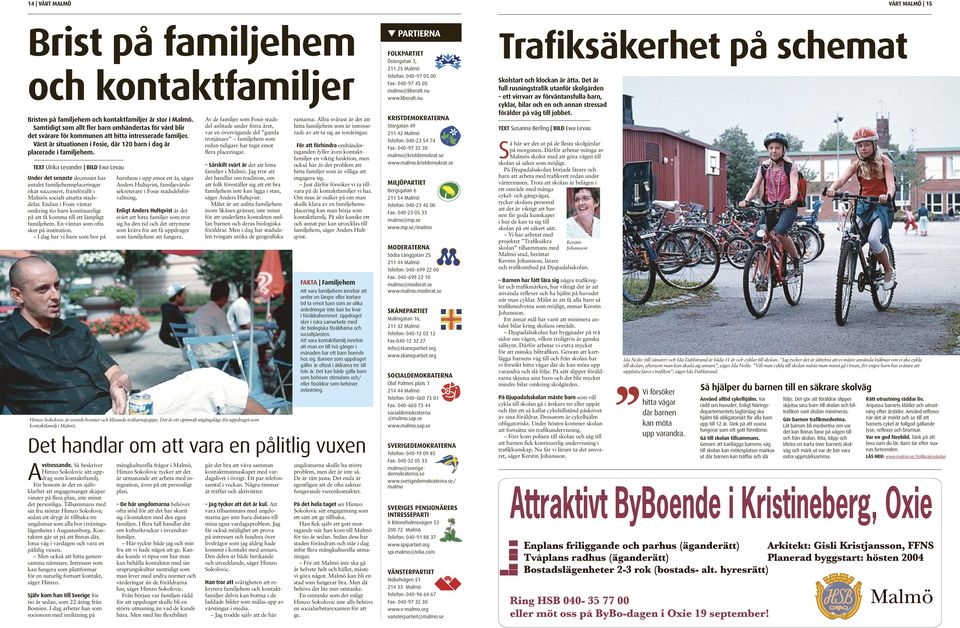 TEXT Ulrika Levander BILD Ewa Levau Under det senaste decenniet har antalet familjehemsplaceringar ökat successivt, framförallt i Malmös socialt utsatta stadsdelar.