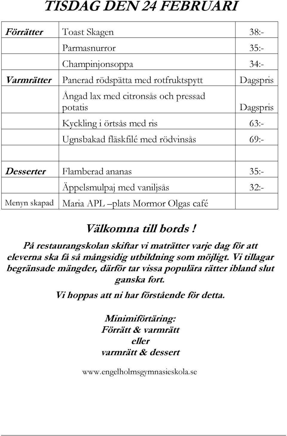 35:- Äppelsmulpaj med vaniljsås 32:- Menyn skapad Maria APL plats Mormor Olgas café På restaurangskolan skiftar vi maträtter varje dag för