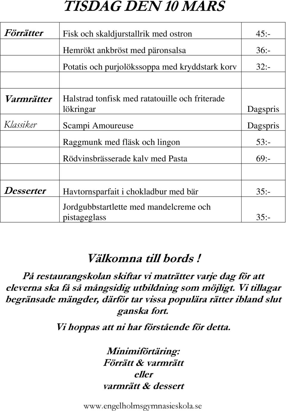 Pasta 69:- Desserter Havtornsparfait i chokladbur med bär 35:- Jordgubbstartlette med mandelcreme och pistageglass 35:- På restaurangskolan skiftar vi