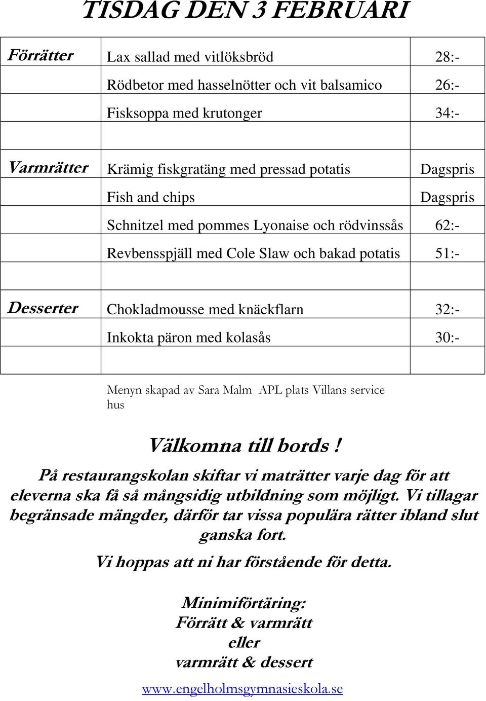 Chokladmousse med knäckflarn 32:- Inkokta päron med kolasås 30:- Menyn skapad av Sara Malm APL plats Villans service hus På restaurangskolan skiftar vi