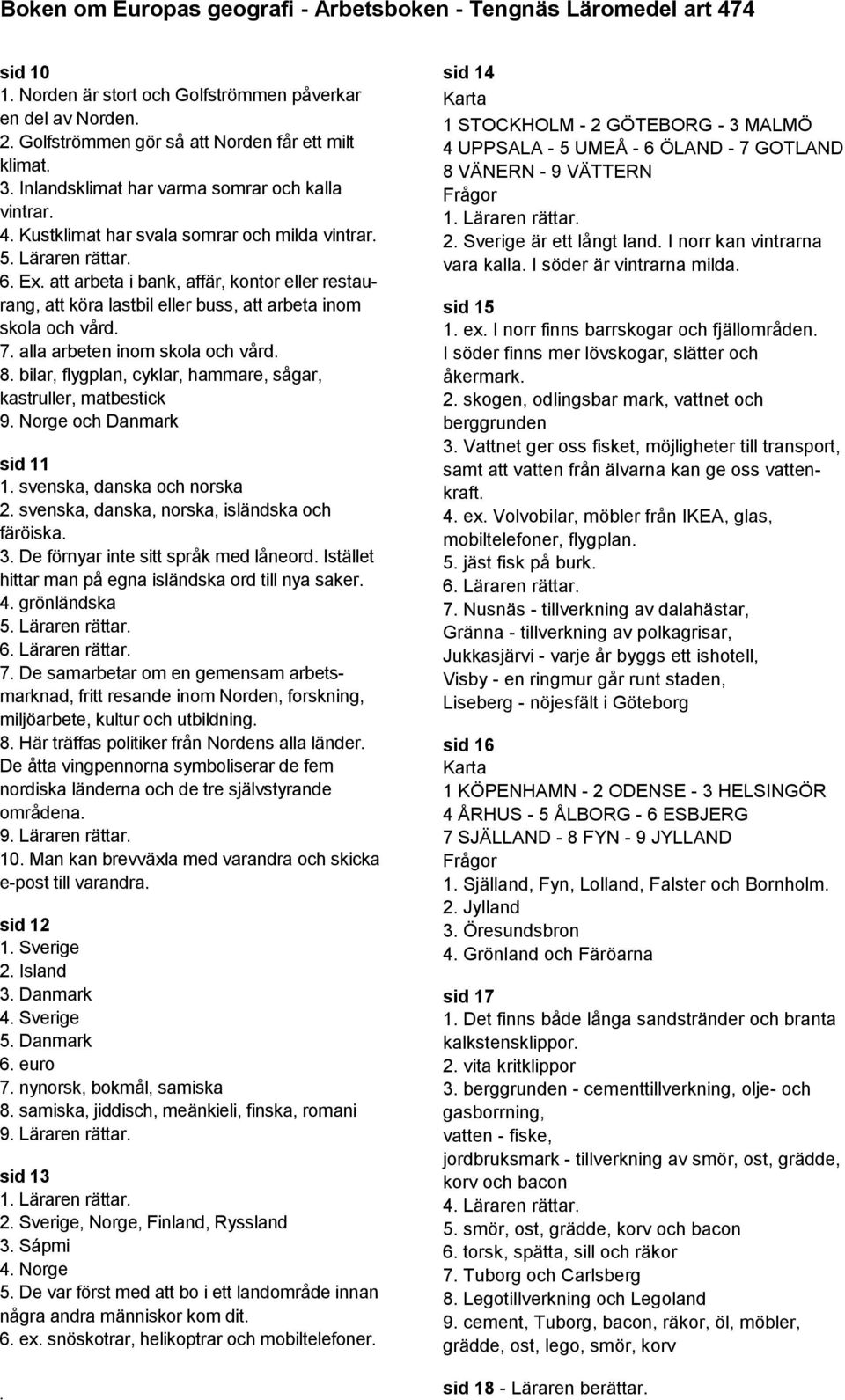 alla arbeten inom skola och vård. 8. bilar, flygplan, cyklar, hammare, sågar, kastruller, matbestick 9. Norge och Danmark sid 11 1. svenska, danska och norska 2.