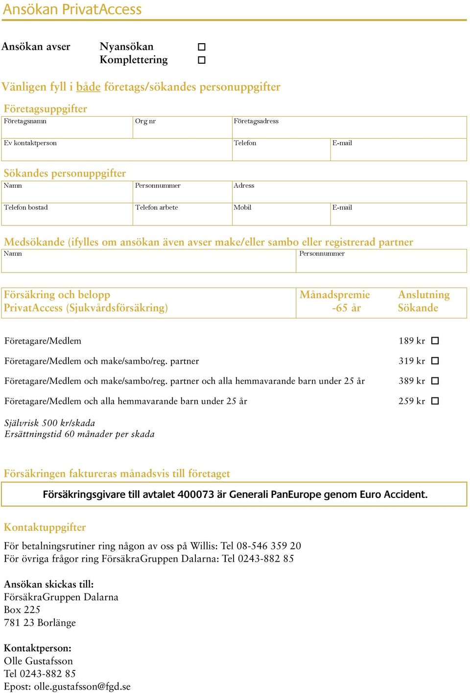 Försäkring och belopp Månadspremie Anslutning PrivatAccess (Sjukvårdsförsäkring) -65 år Sökande Företagare/Medlem Företagare/Medlem och make/sambo/reg. partner Företagare/Medlem och make/sambo/reg.