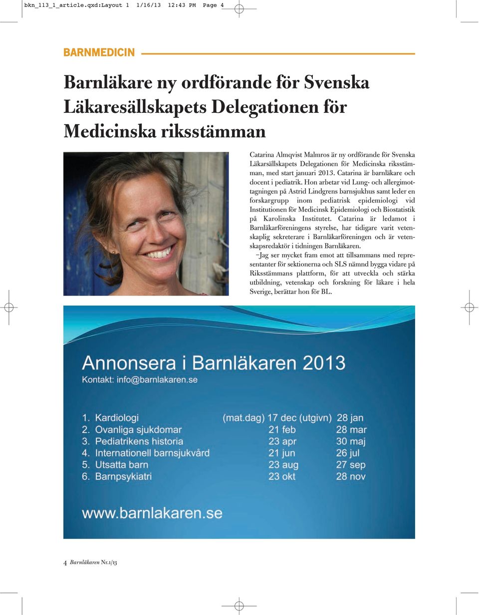 Läkarsällskapets Delegationen för Medicinska riksstämman, med start januari 2013. Catarina är barnläkare och docent i pediatrik.