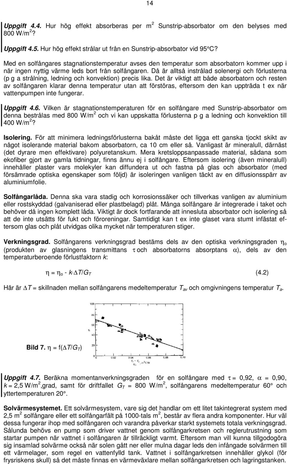 Då är alltså instrålad solenergi och förlusterna (p g a strålning, ledning och konvektion) precis lika.