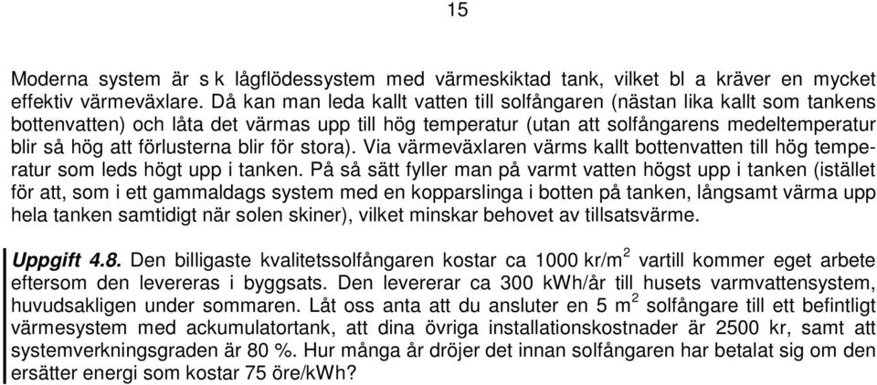 förlusterna blir för stora). Via värmeväxlaren värms kallt bottenvatten till hög temperatur som leds högt upp i tanken.