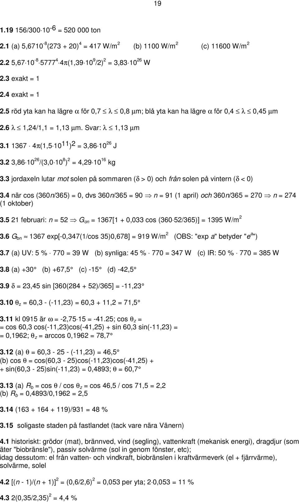 2 3,86 10 26 /(3,0 10 8 ) 2 = 4,29 10 16 kg 3.3 jordaxeln lutar mot solen på sommaren (δ > 0) och från solen på vintern (δ < 0) 3.