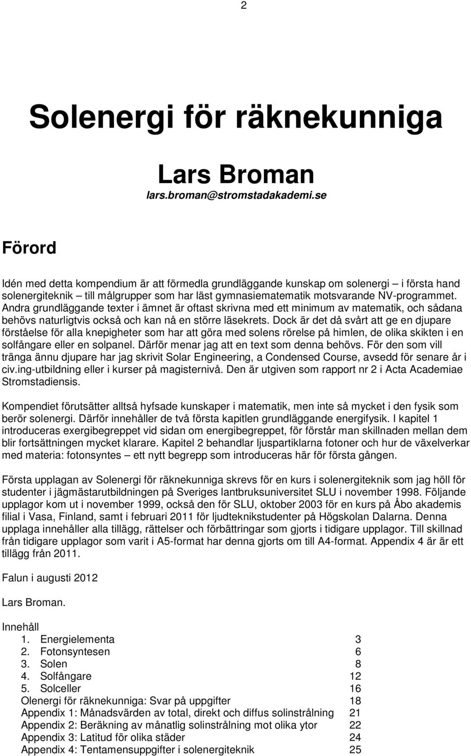 Andra grundläggande texter i ämnet är oftast skrivna med ett minimum av matematik, och sådana behövs naturligtvis också och kan nå en större läsekrets.