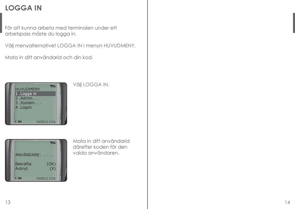 HUVUDMENY 1.Logga in 2.Admin... 3.System... 4.Logon Välj LOGGA IN. ANVÄNDARE:.