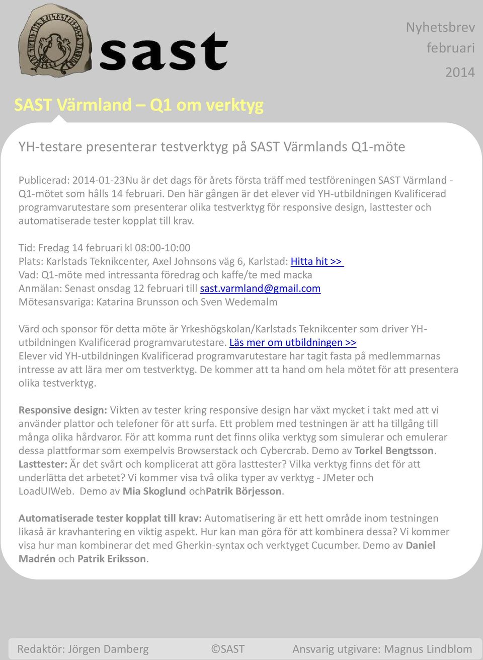 Tid: Fredag 14 kl 08:00-10:00 Plats: Karlstads Teknikcenter, Axel Johnsons väg 6, Karlstad: Hitta hit >> Vad: Q1-möte med intressanta föredrag och kaffe/te med macka Anmälan: Senast onsdag 12 till