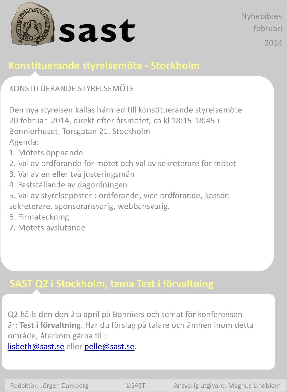 Faststa llande av dagordningen 5. Val av styrelseposter : ordfo rande, vice ordfo rande, kasso r, sekreterare, sponsoransvarig, webbansvarig. 6. Firmateckning 7.