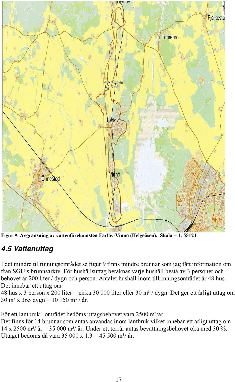 För hushållsuttag beräknas varje hushåll bestå av 3 personer och behovet är 200 liter / dygn och person. Antalet hushåll inom tillrinningsområdet är 48 hus.