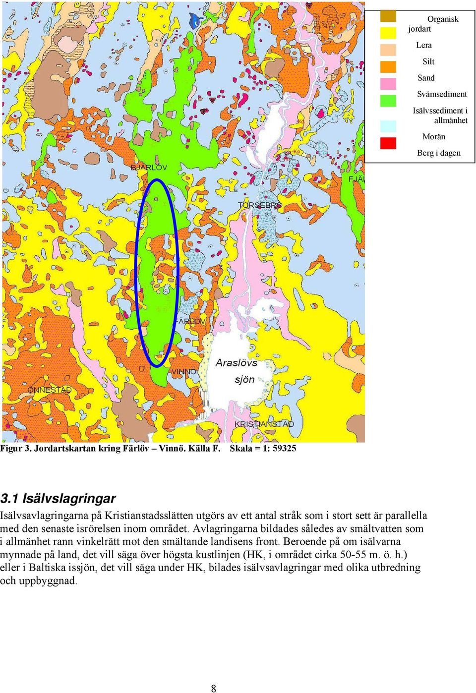 Avlagringarna bildades således av smältvatten som i allmänhet rann vinkelrätt mot den smältande landisens front.