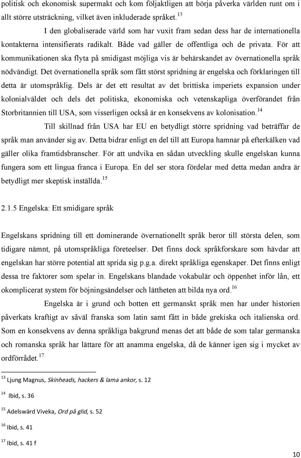 För att kommunikationen ska flyta på smidigast möjliga vis är behärskandet av övernationella språk nödvändigt.