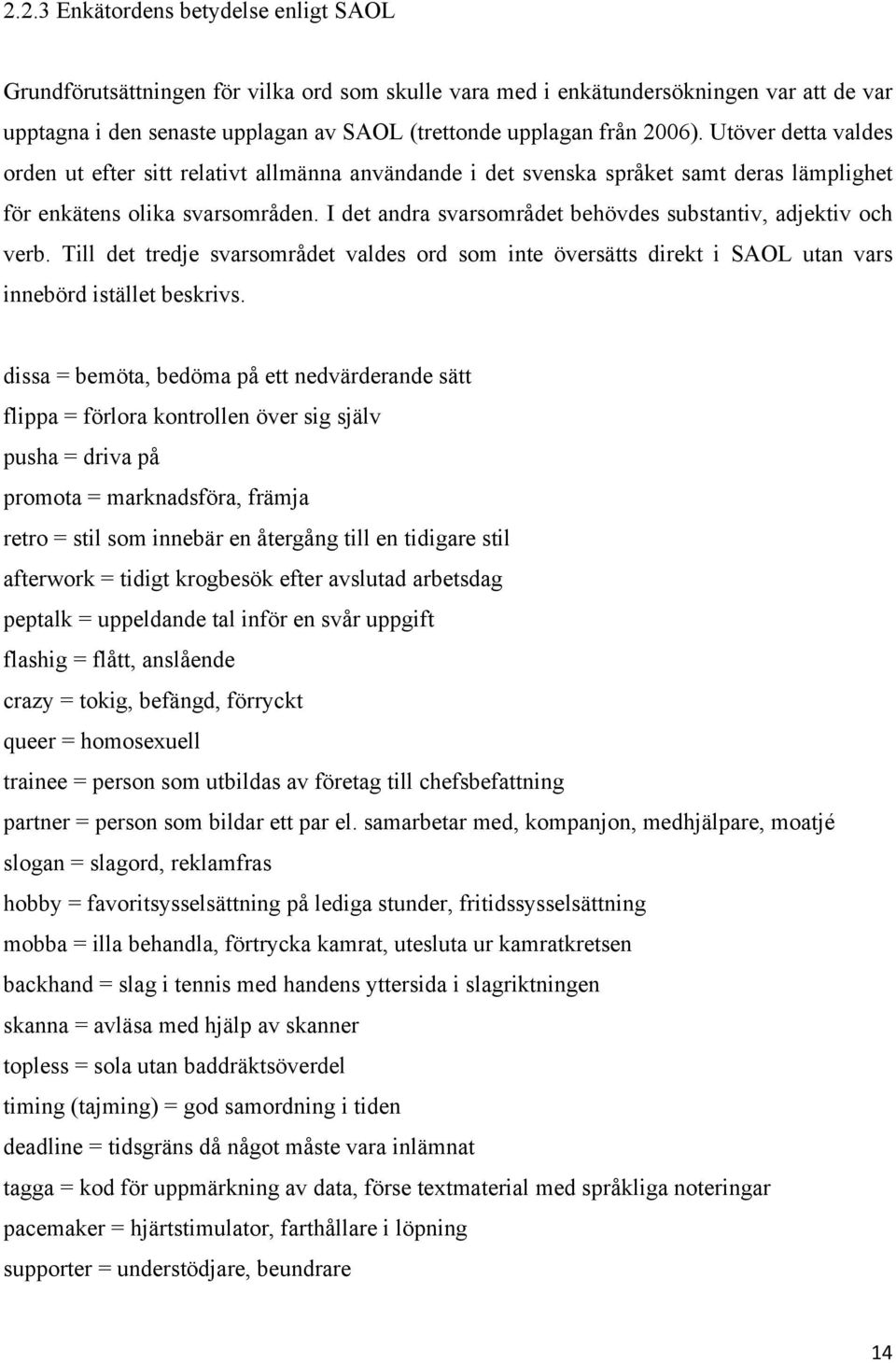 I det andra svarsområdet behövdes substantiv, adjektiv och verb. Till det tredje svarsområdet valdes ord som inte översätts direkt i SAOL utan vars innebörd istället beskrivs.