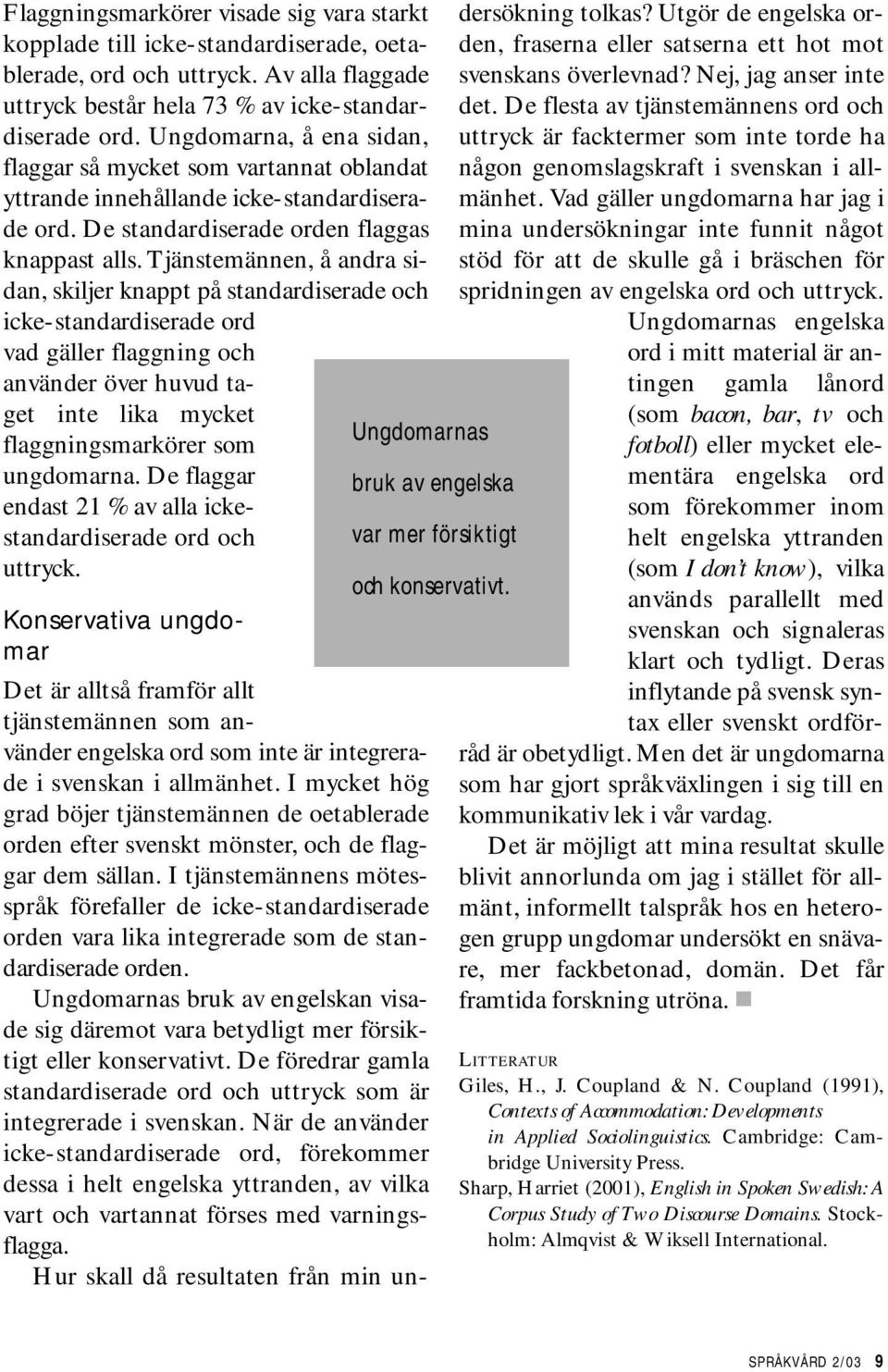 standardiserade och icke-standardiserade ord vad gäller flaggning och använder över huvud taget inte lika mycket flaggningsmarkörer som ungdomarna De flaggar endast 21 % av alla ickestandardiserade