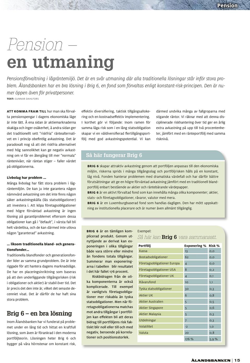 Text: Gunnar Dahlfors Att komma fram till hur man ska förvalta pensionspengar i dagens ekonomiska läge är inte lätt.
