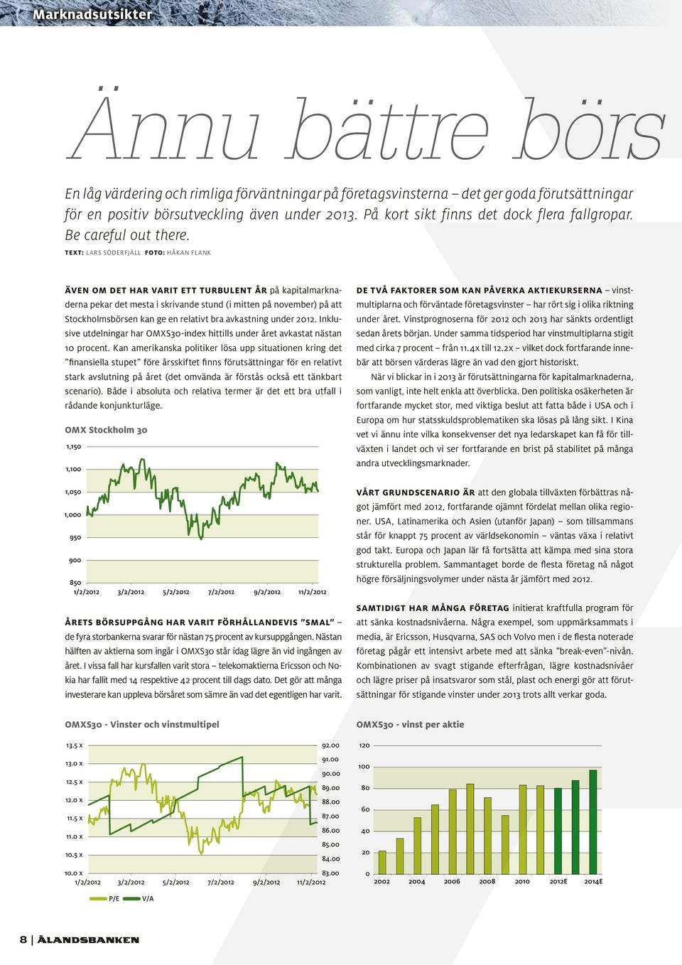 Text: lars söderfjäll foto: håkan flank Även om det har varit ett turbulent år på kapitalmarknaderna pekar det mesta i skrivande stund (i mitten på november) på att Stockholmsbörsen kan ge en