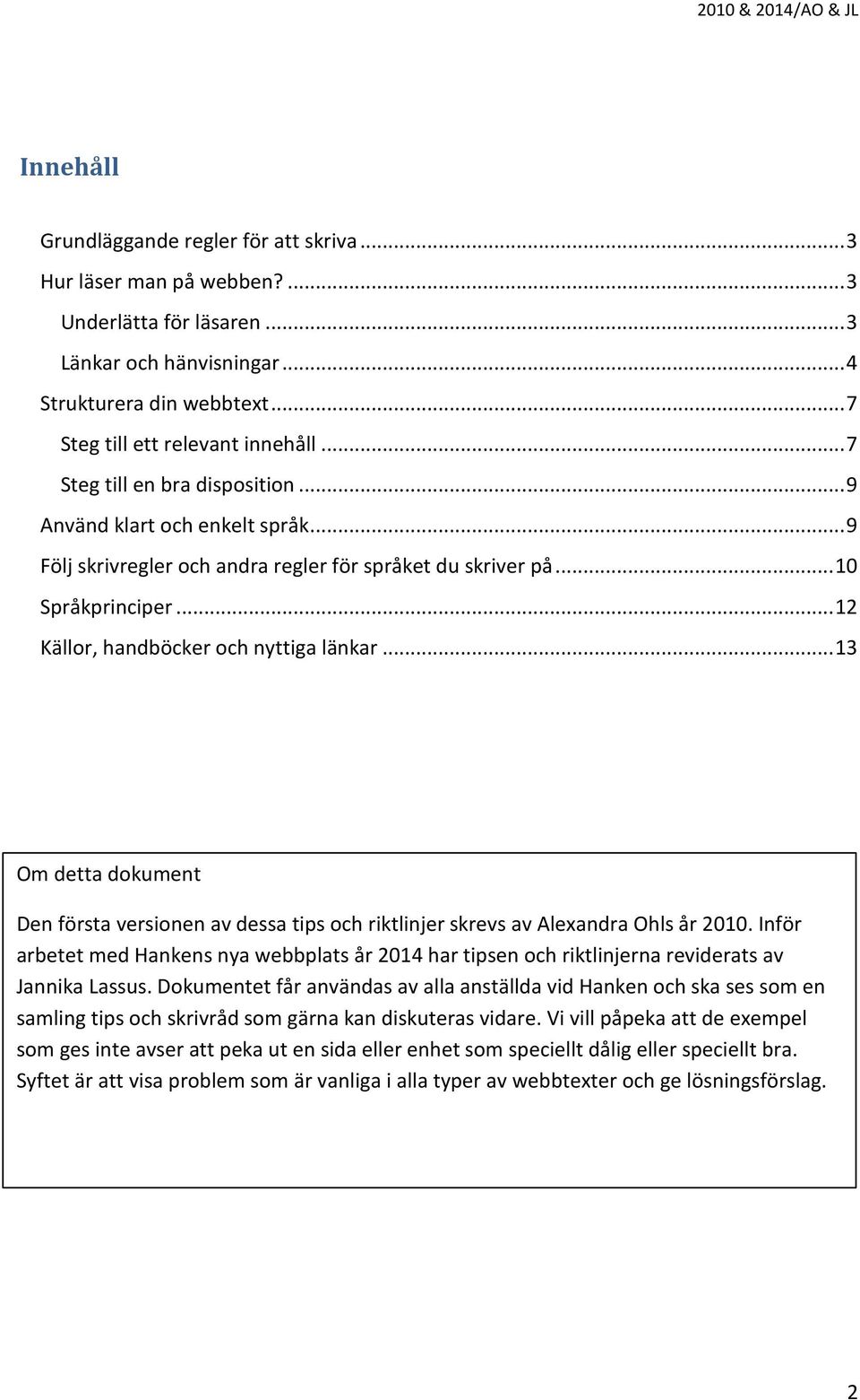 .. 13 Om detta dokument Den första versionen av dessa tips och riktlinjer skrevs av Alexandra Ohls år 2010.