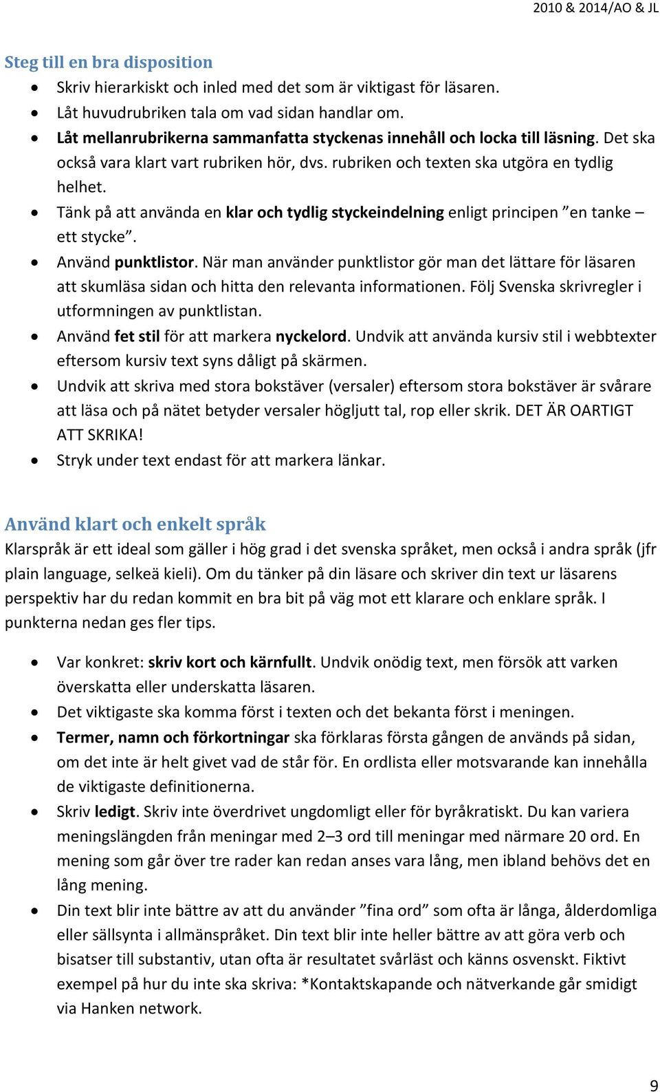 Tänk på att använda en klar och tydlig styckeindelning enligt principen en tanke ett stycke. Använd punktlistor.