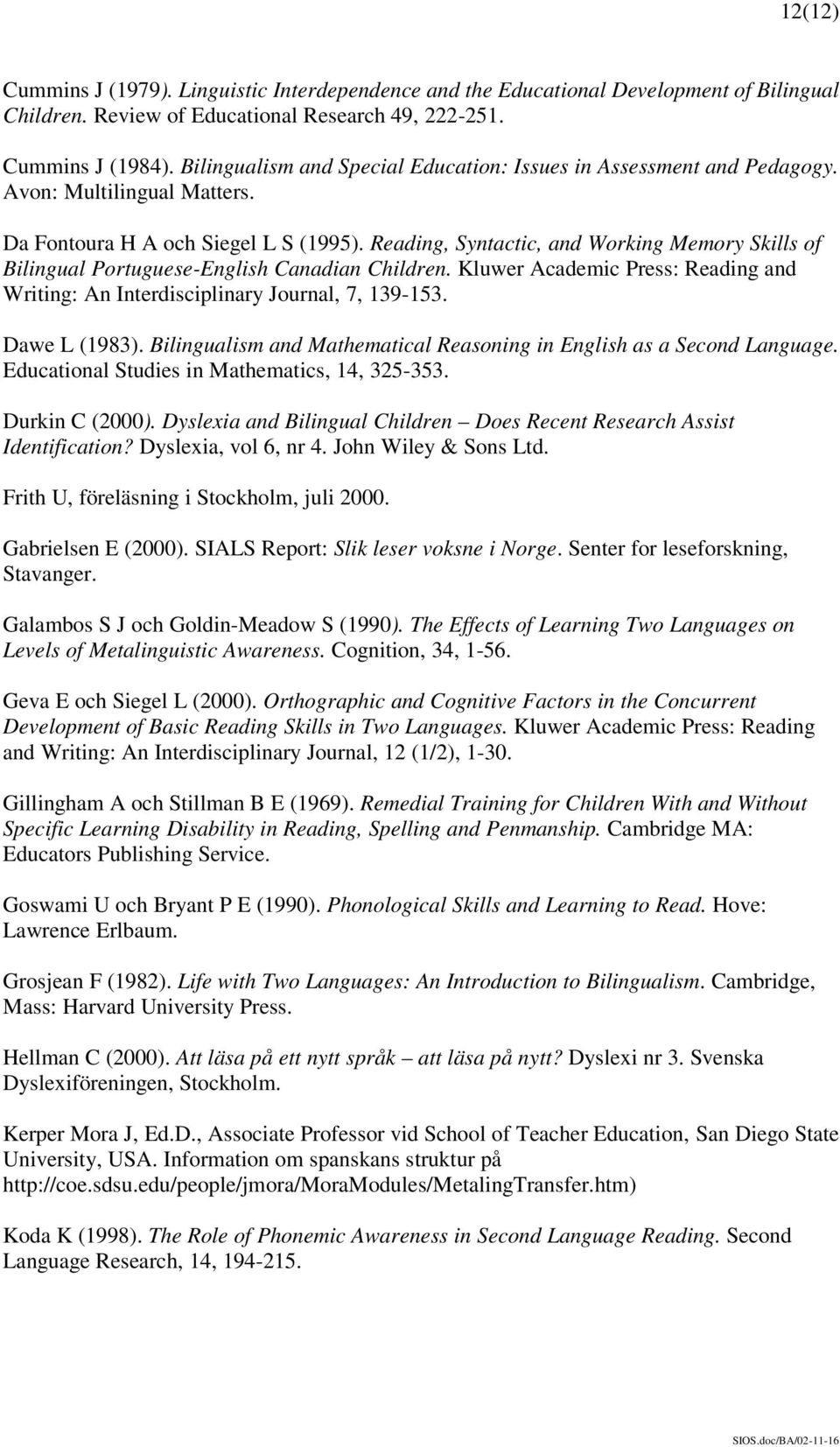 Reading, Syntactic, and Working Memory Skills of Bilingual Portuguese-English Canadian Children. Kluwer Academic Press: Reading and Writing: An Interdisciplinary Journal, 7, 139-153. Dawe L (1983).