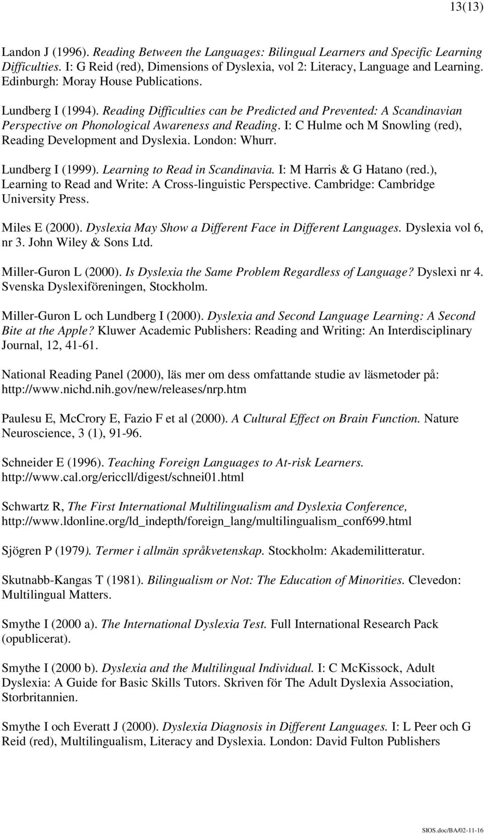 I: C Hulme och M Snowling (red), Reading Development and Dyslexia. London: Whurr. Lundberg I (1999). Learning to Read in Scandinavia. I: M Harris & G Hatano (red.