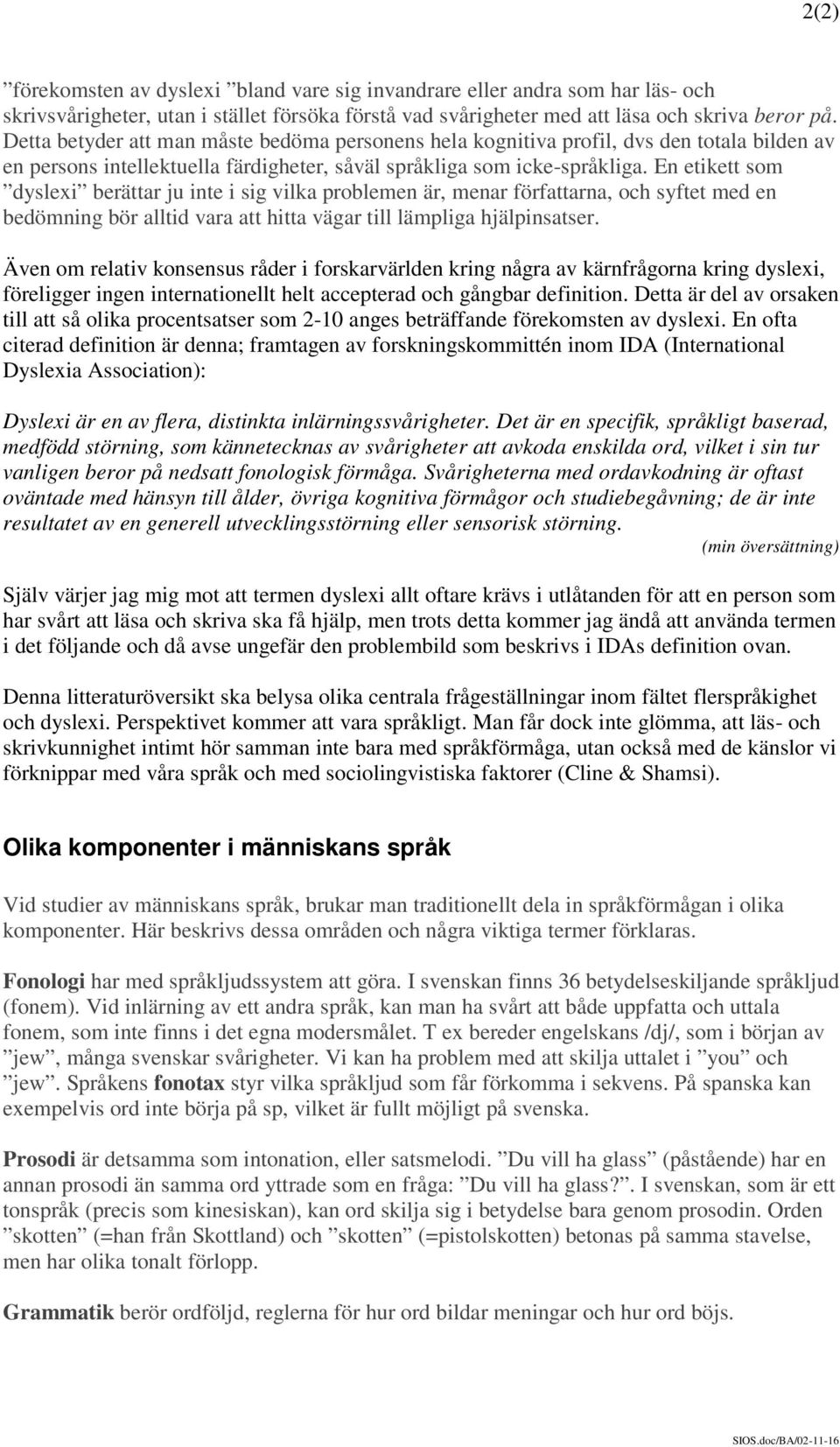 En etikett som dyslexi berättar ju inte i sig vilka problemen är, menar författarna, och syftet med en bedömning bör alltid vara att hitta vägar till lämpliga hjälpinsatser.