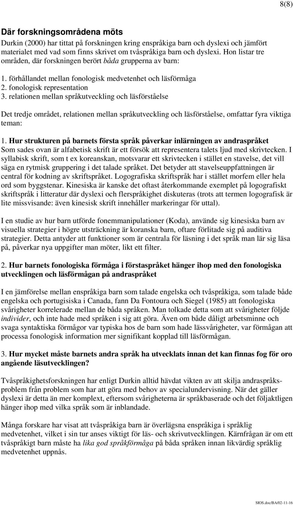 relationen mellan språkutveckling och läsförståelse Det tredje området, relationen mellan språkutveckling och läsförståelse, omfattar fyra viktiga teman: 1.