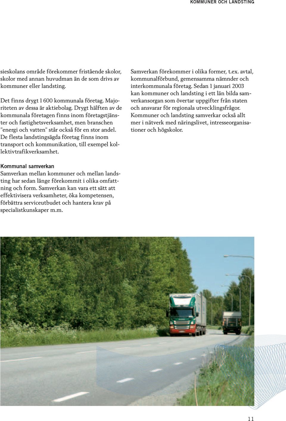 De flesta landstingsägda företag finns inom transport och kommunikation, till exempel kollektivtrafikverksamhet. Samverkan förekommer i olika former, t.ex. avtal, kommunalförbund, gemensamma nämnder och interkommunala företag.