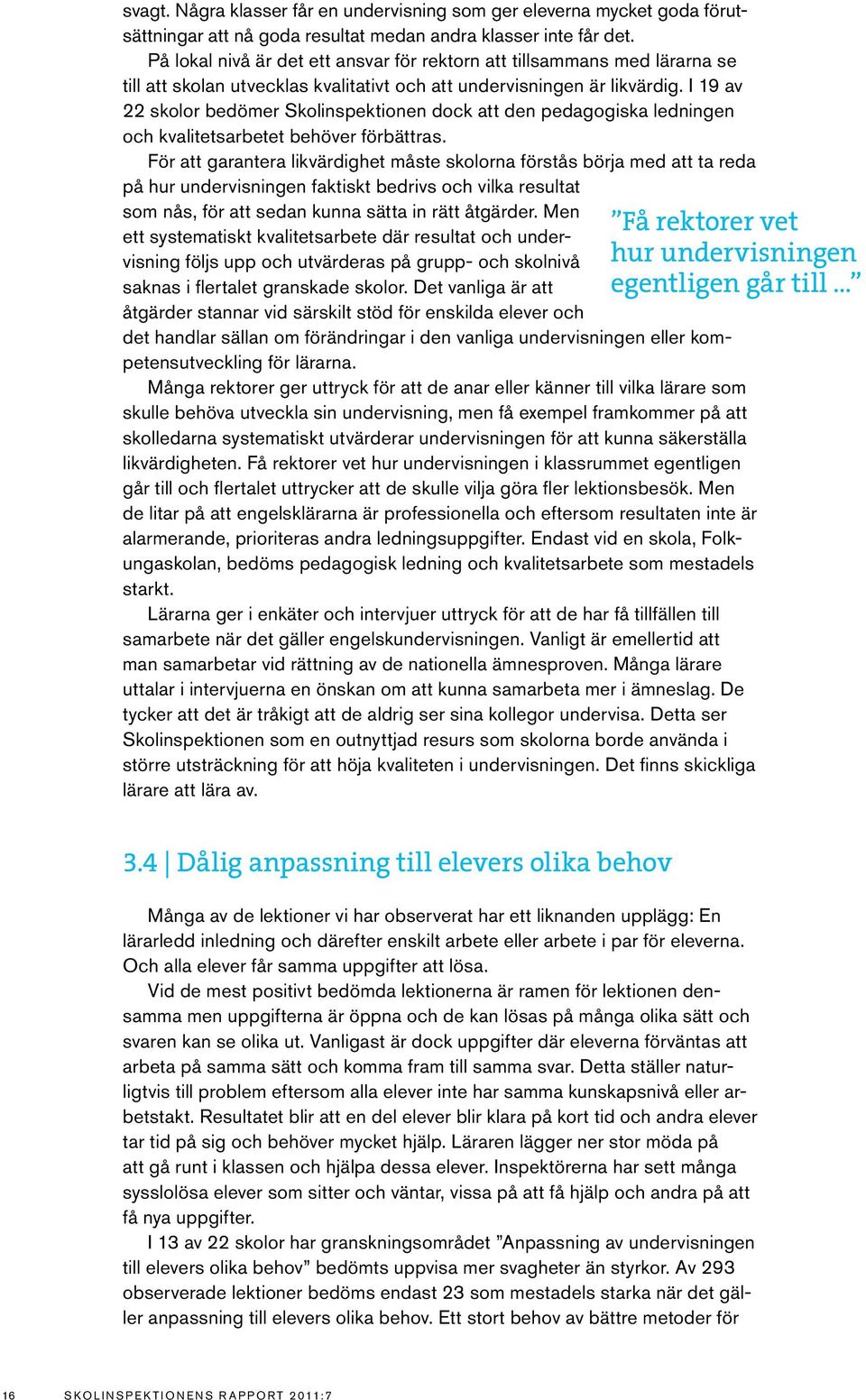 I 19 av 22 skolor bedömer Skolinspektionen dock att den pedagogiska ledningen och kvalitetsarbetet behöver förbättras.